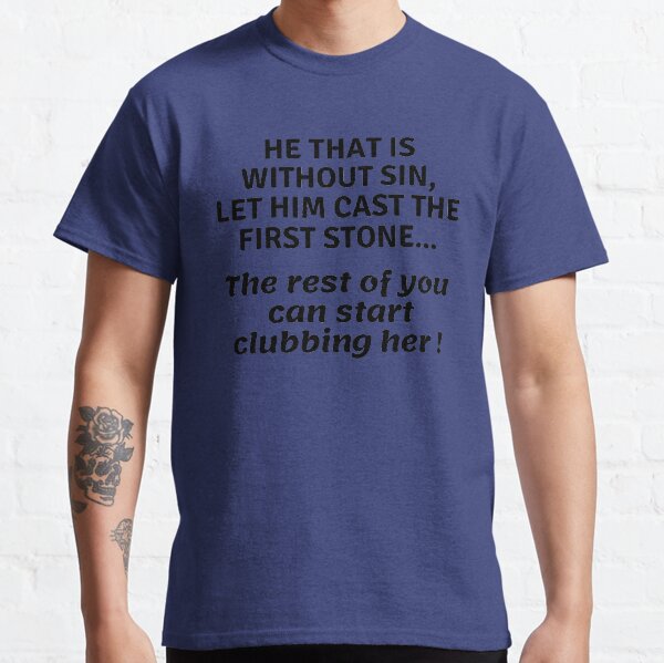 ...can start clubbing her Classic T-Shirt