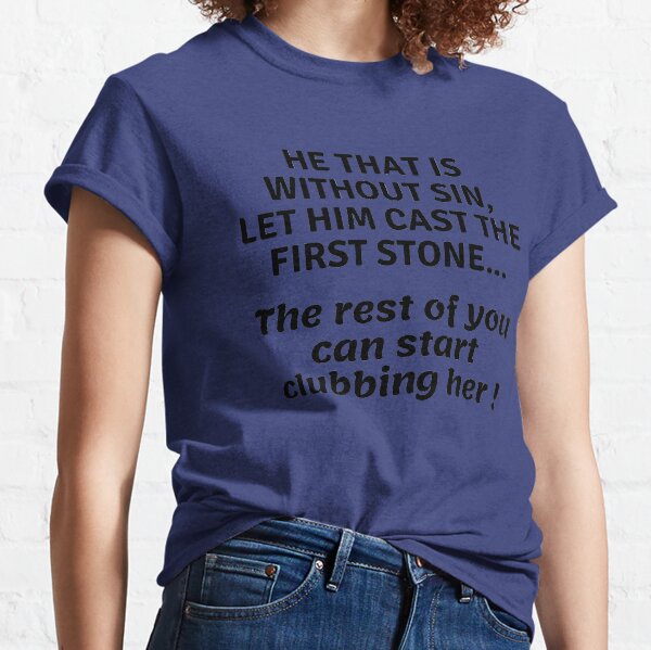 ...can start clubbing her Classic T-Shirt