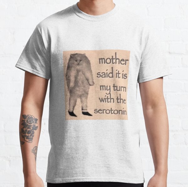 Mother Said it is My Turn With the Serotonin Classic T-Shirt