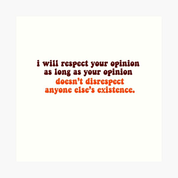 Respect Your Opinion Art Print