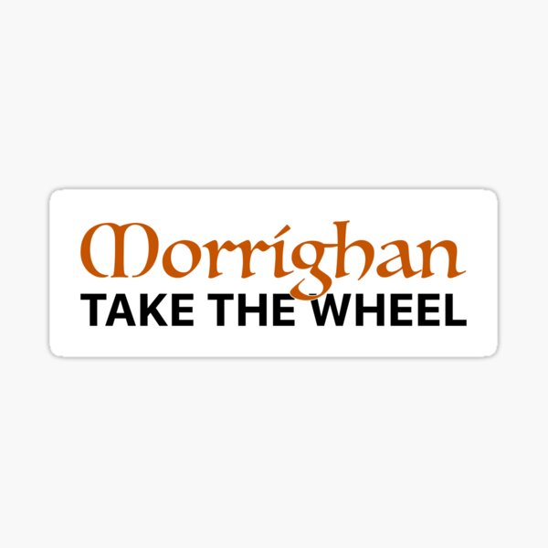 Morríghan Take The Wheel! (bumper sticker) Sticker
