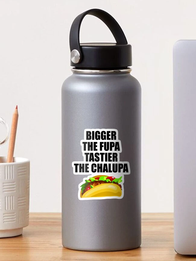 Bigger The Fupa Tastier The Chalupa Sticker for Sale by unionpride