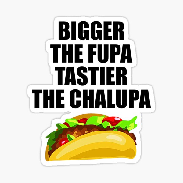 "Bigger The Fupa Tastier The Chalupa" Sticker by unionpride | Redbubble