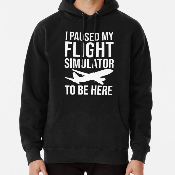 I Paused My Flight Simulator To Be Here Pullover Hoodie