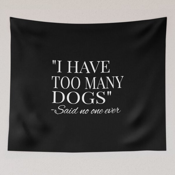 Item preview, I Have Too Many Dogs Said No One Ever product designed and sold by RedmonsDesigns.
