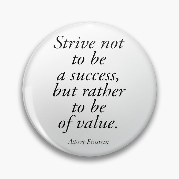 EINSTEIN. Strive not to be a success, but rather to be of value. Albert Einstein. Pin