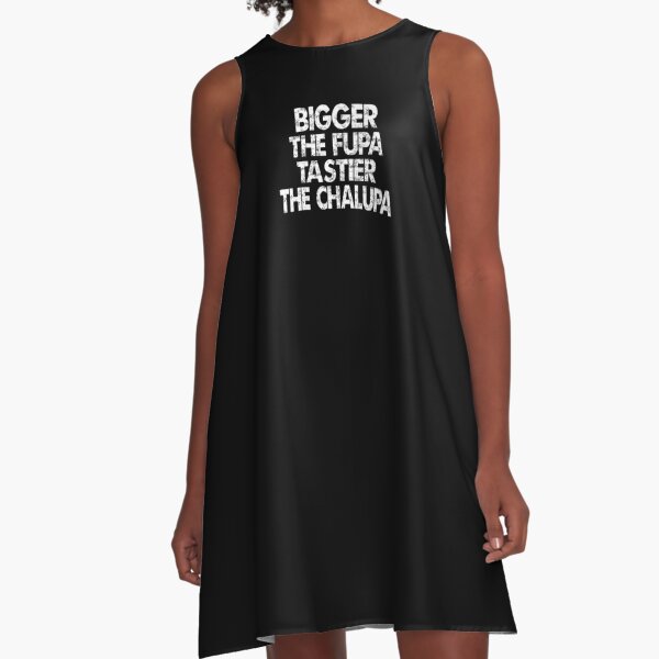 Bigger The Fupa Tastier The Chalupa A-Line Dress for Sale by