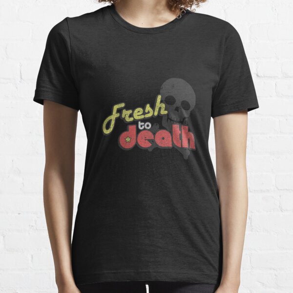 fresh to death t shirt