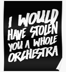 I Would Have Stolen You A Whole Orchestra Poster