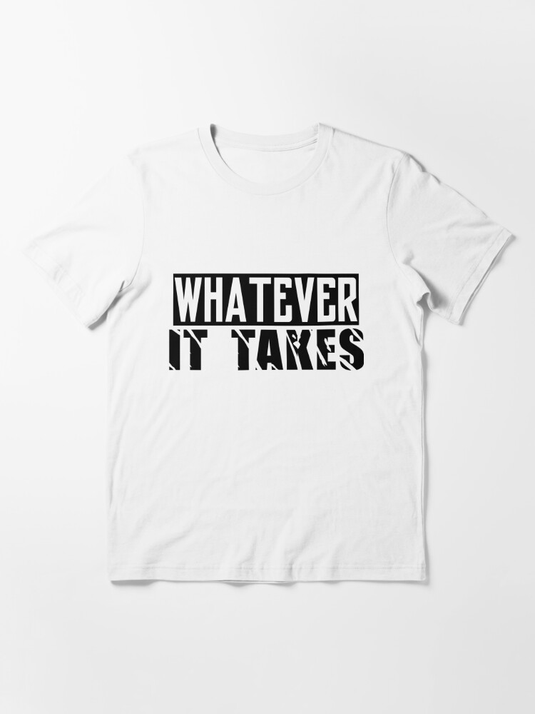 Whatever It Takes T Shirt By Becoolbystar Redbubble