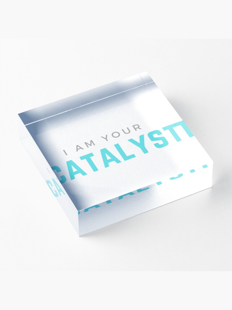 Alternate view of I AM YOUR CATALYST Acrylic Block