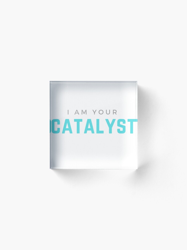 Alternate view of I AM YOUR CATALYST Acrylic Block