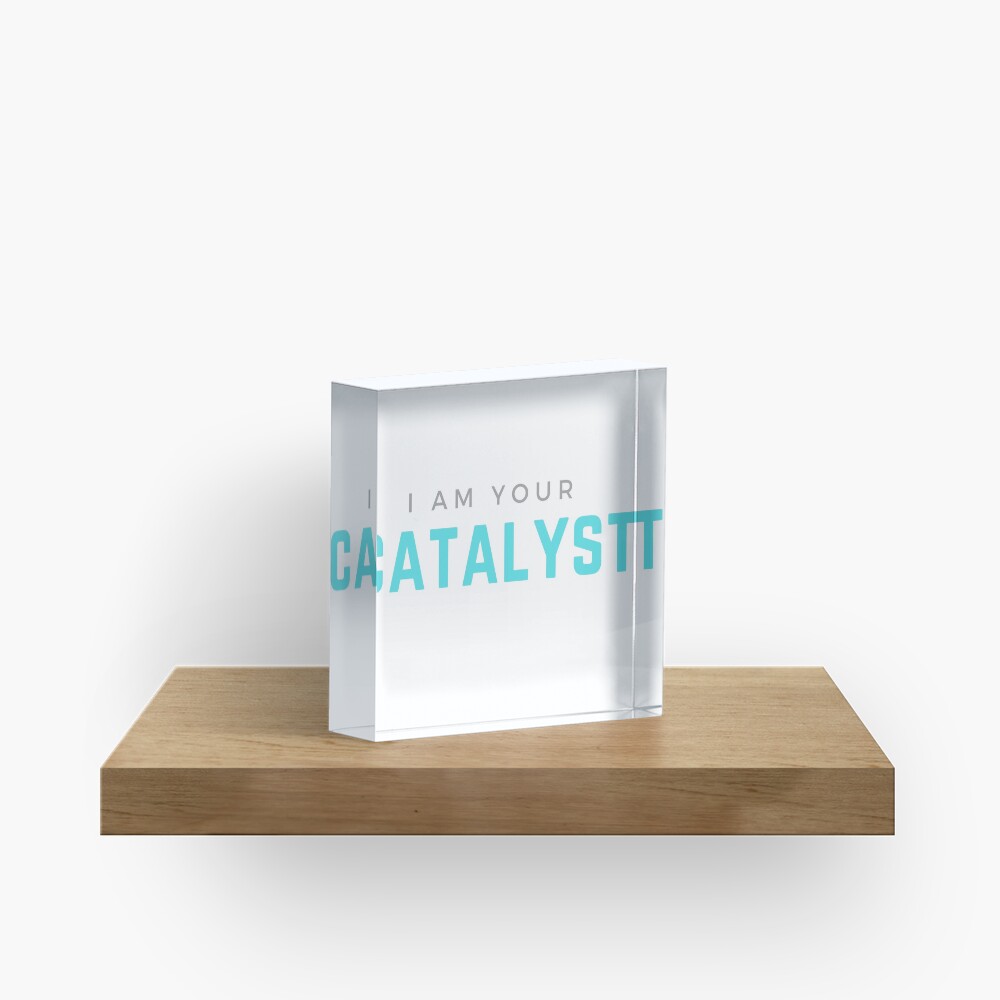 I AM YOUR CATALYST Acrylic Block