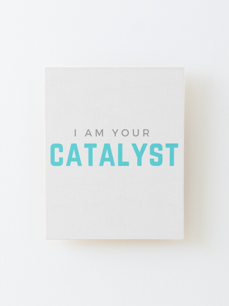 Alternate view of I AM YOUR CATALYST Mounted Print