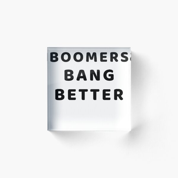 BOOMERS BANG BETTER Acrylic Block