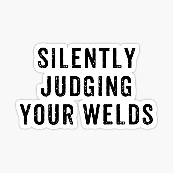 Silently Judging Your Welds Sticker