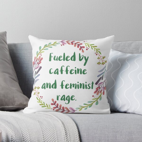 Fueled By Caffeine and Feminist Rage Throw Pillow