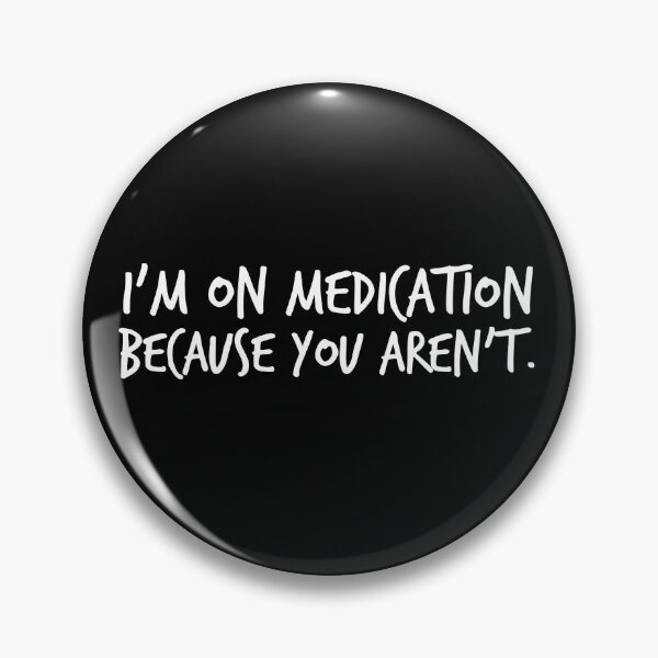 Item preview, I'm on medication because you aren't (white text) designed and sold by Micklewhite.