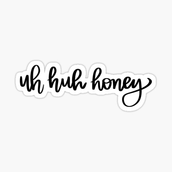 Uh Huh Honey Sticker For Sale By Amandalagarde Redbubble