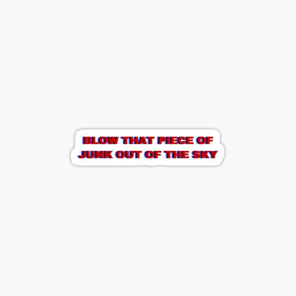 Blow That Piece Of Junk Out Of The Sky Sticker