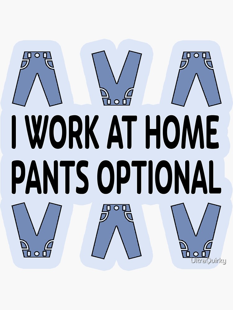 I Work at Home. Pants Optional. by UltraQuirky