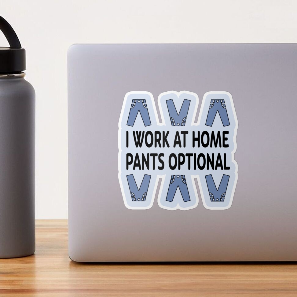I Work at Home. Pants Optional. Sticker