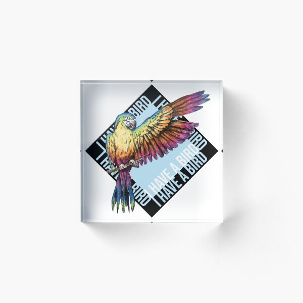 I have a bird Acrylblock