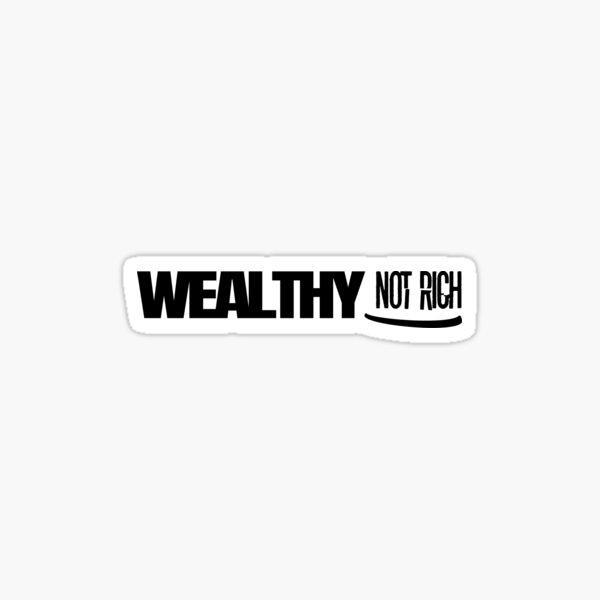 WEALTHY NOT RICH Sticker