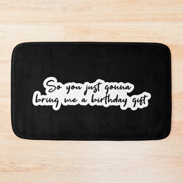 Item preview, so you just gonna bring me a birthday gift Popular, Meme, Speech designed and sold by sosavvvy.
