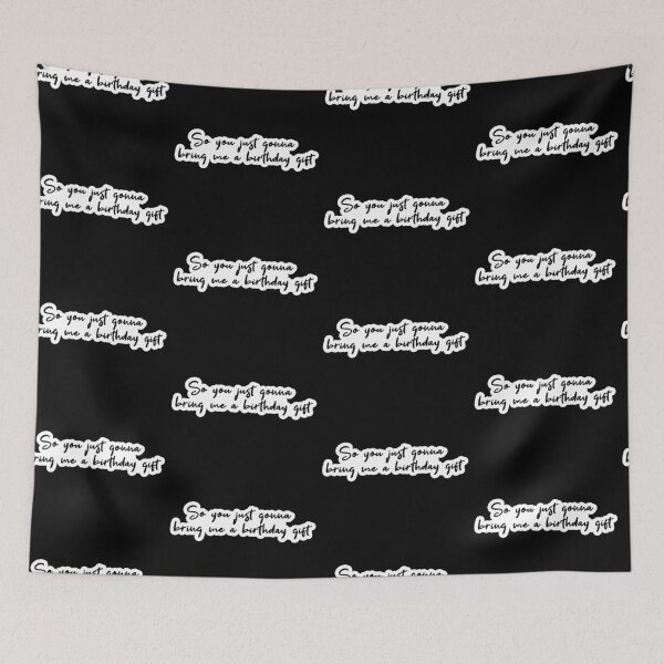 Item preview, so you just gonna bring me a birthday gift Popular, Meme, Speech designed and sold by sosavvvy.
