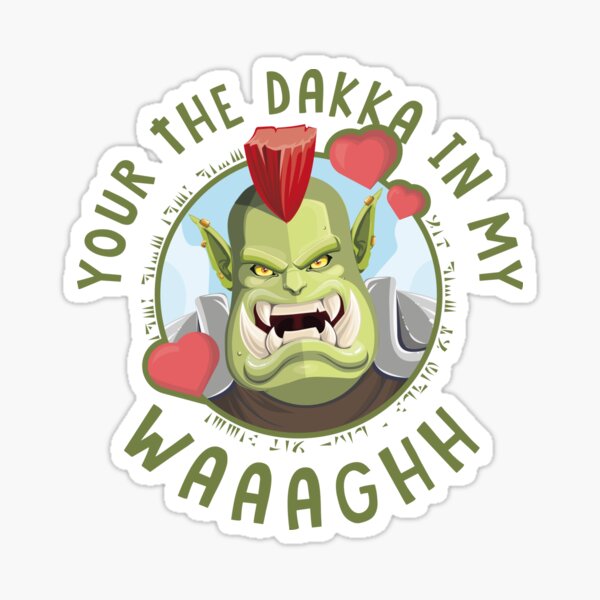 Your the Dakka in my Waaaghh Sticker