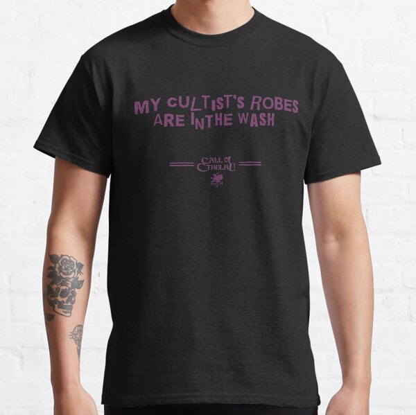 "My Cultist's Robes are in the Wash" Classic T-Shirt