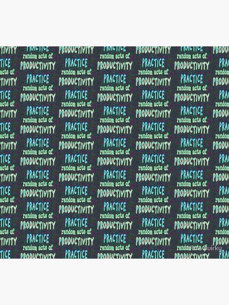 Practice Random Acts of Productivity. by UltraQuirky