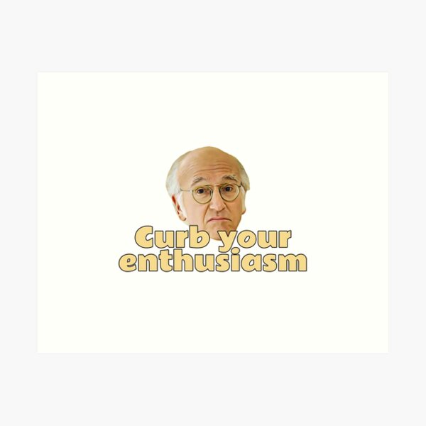 Curb your enthusiasm Art Print