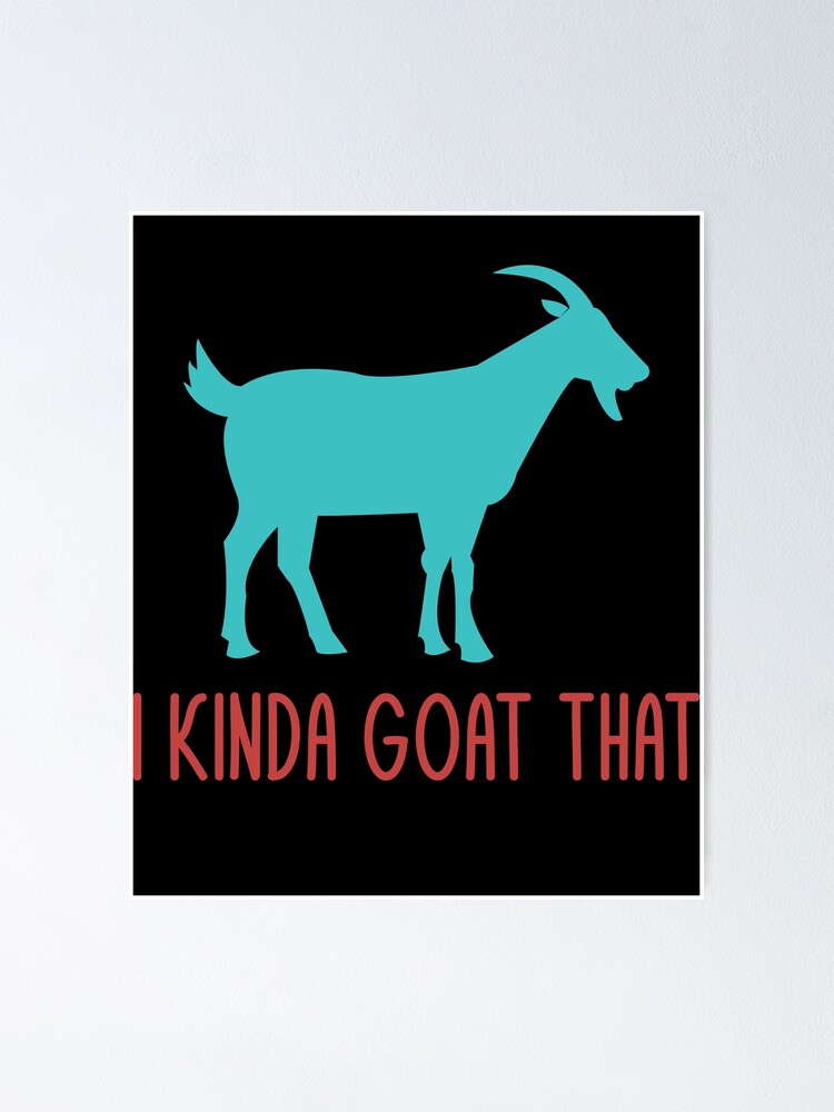 "I Kinda Goat That Funny Goat Lovers Farmers Pun Dad Jokes" Poster by mrsmitful Redbubble