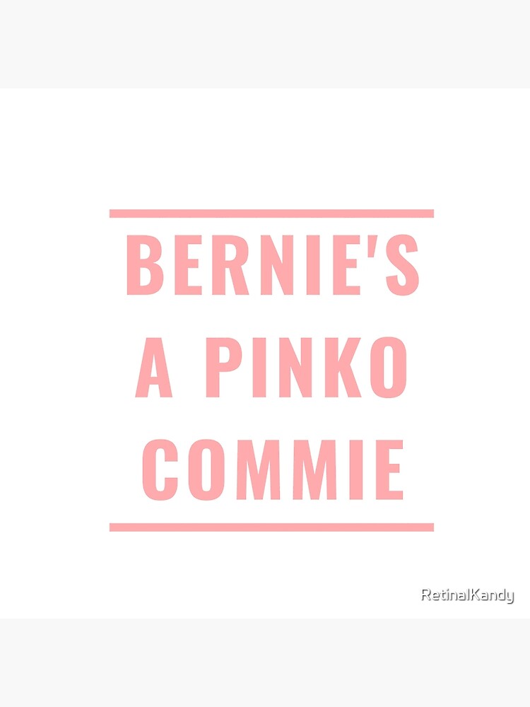 BERNIE'S A PINKO COMMIE by RetinalKandy