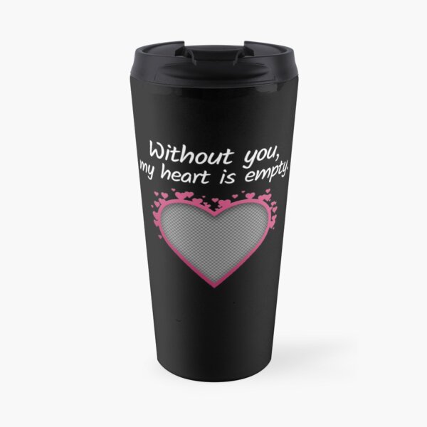 Without you, my heart is empty Travel Mug