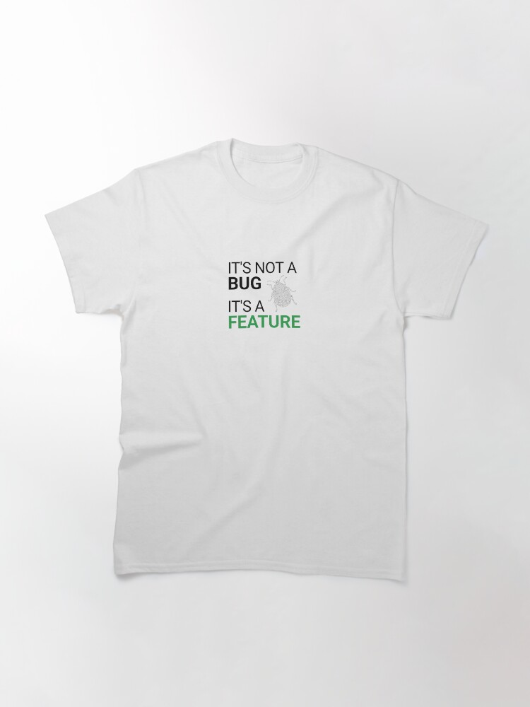 Alternate view of It’s not a bug, it’s a feature Classic T-Shirt