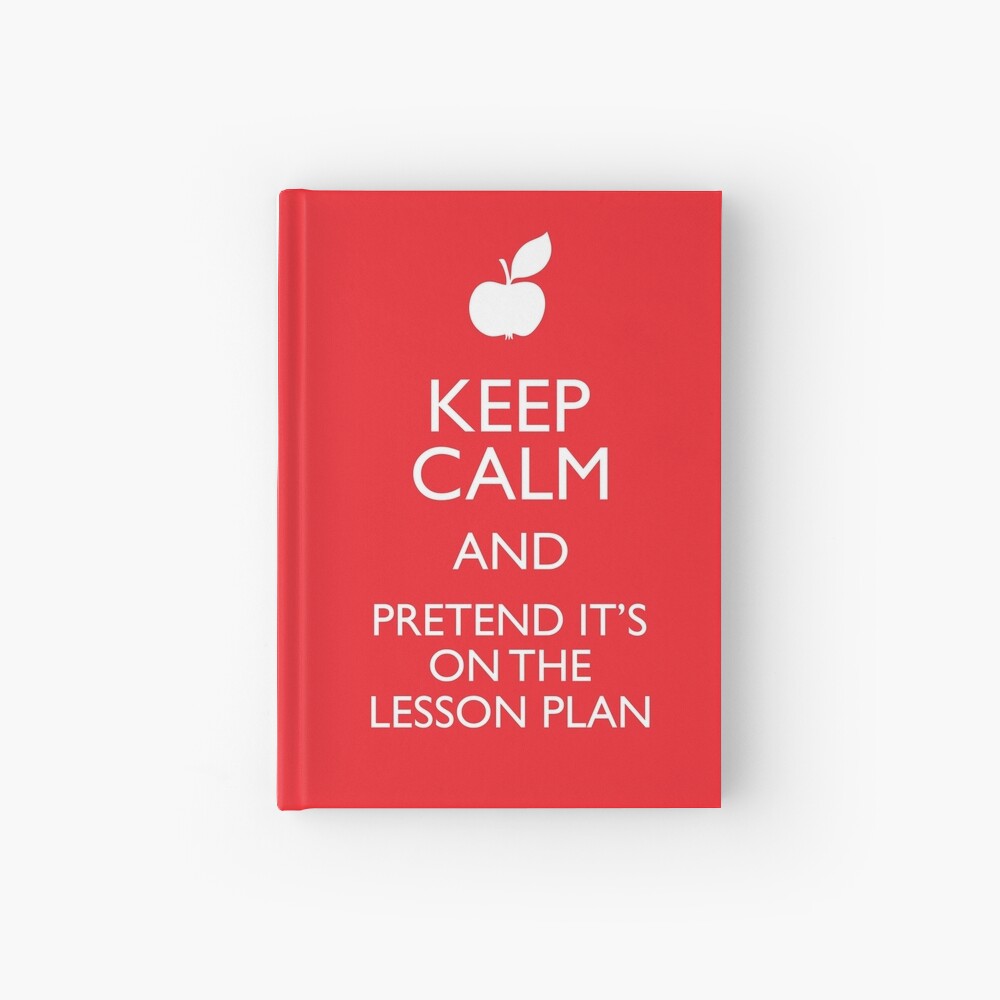 "Keep Calm and Pretend it's on the Lesson Plan" Hardcover Journal for