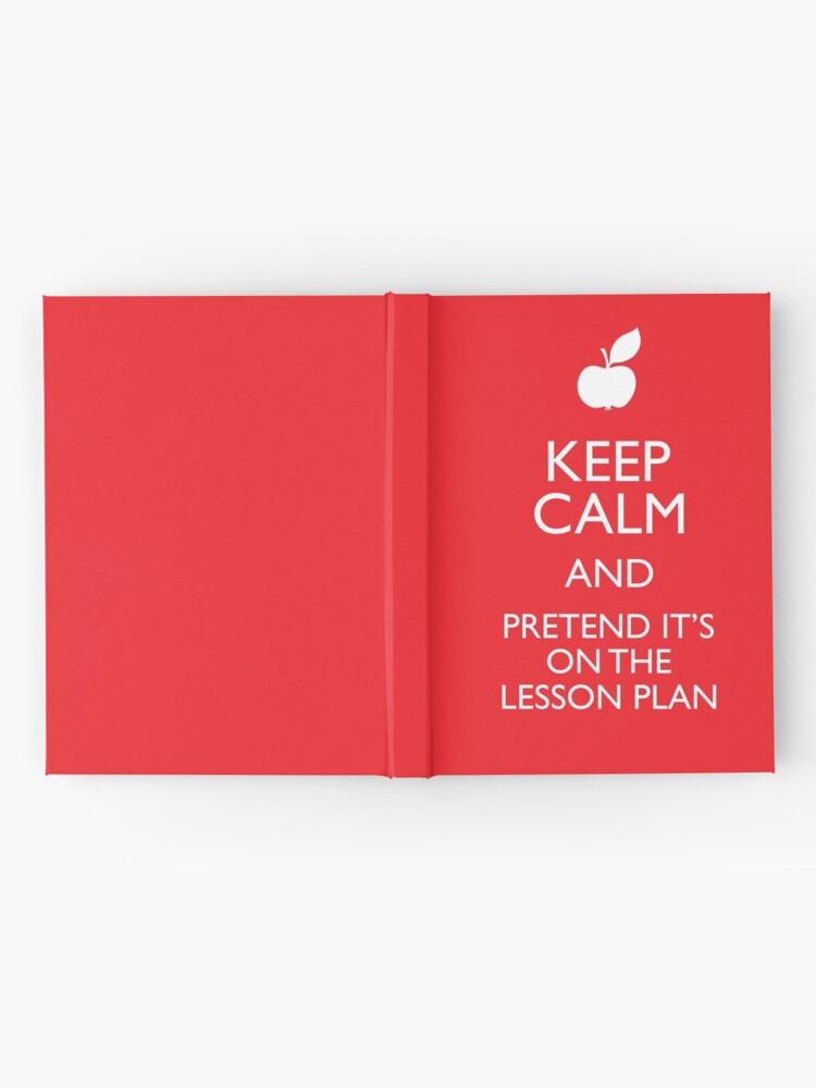 "Keep Calm and Pretend it's on the Lesson Plan" Hardcover Journal for