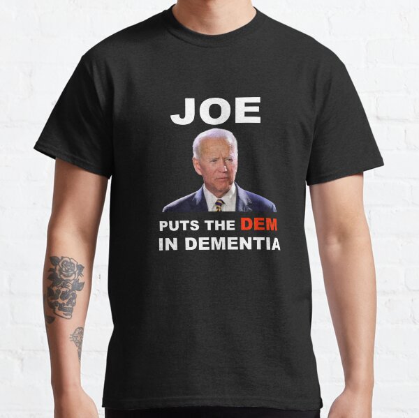 Joe Puts The DEM In Dementia Joe Biden Dementia 2020 Classic T-Shirt