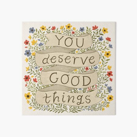 You Deserve Good Things Art Board Print