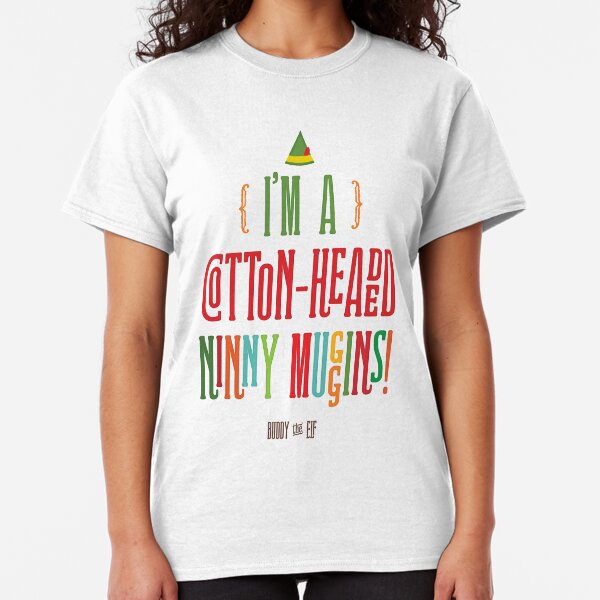 Buddy the Elf! I'm a Cotton-Headed Ninny Muggins! Classic T-Shirt