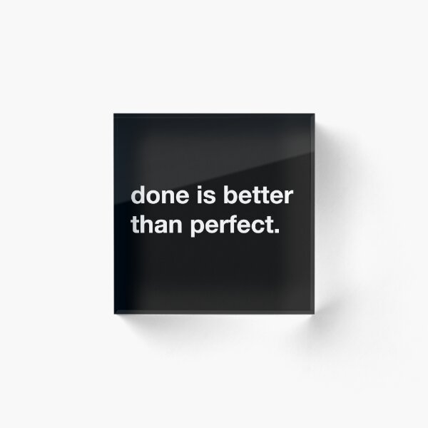 Done is better than perfect. Acrylic Block