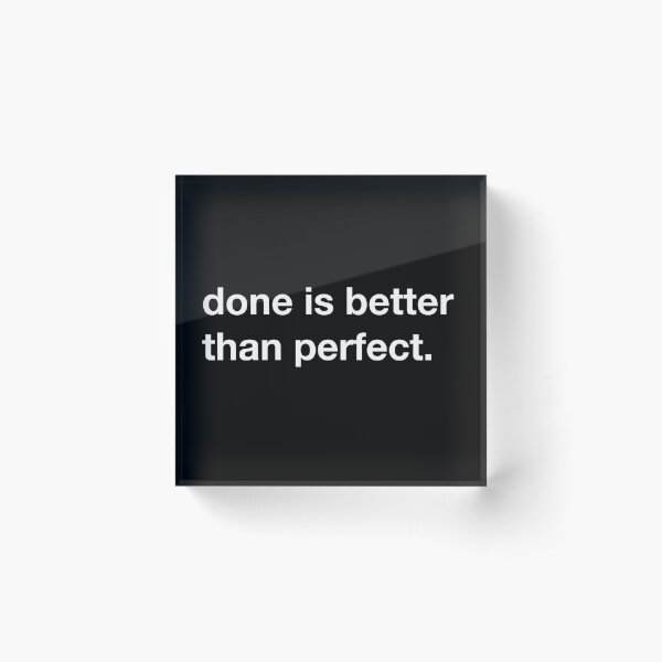 Done is better than perfect. Acrylic Block