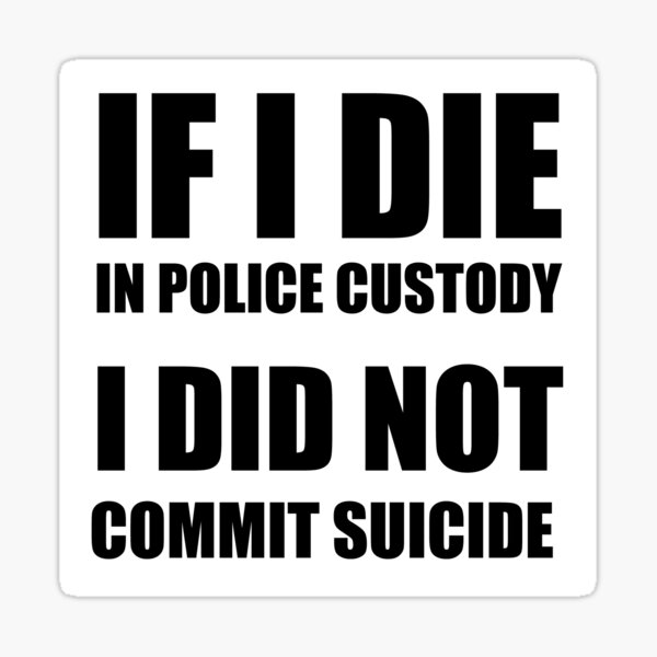Item preview, If I Die in Police Custody - I Did Not Commit Suicide designed and sold by welikestuff.