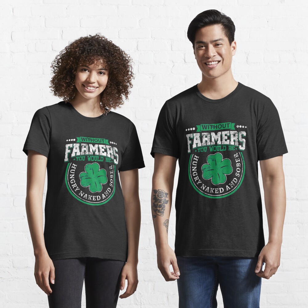 Without Farmers Hungry Naked And Sober - Farmer Quotes Essential T-Shirt