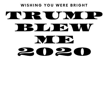 Artwork thumbnail, TRUMP BLEW ME 2020 by RetinalKandy