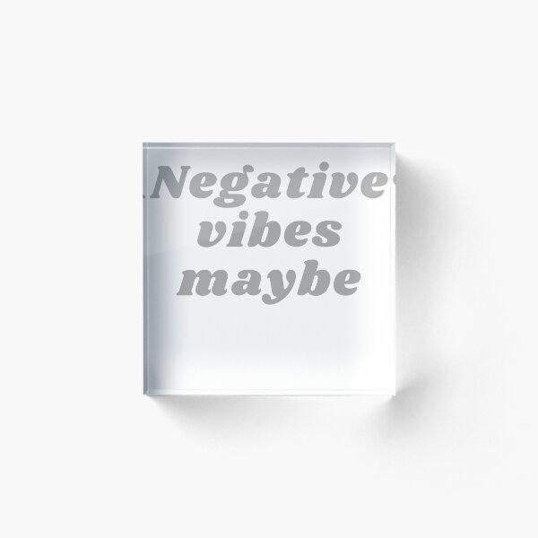NEGATIVE VIBES MAYBE Acrylic Block