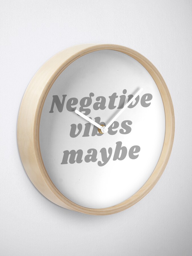 Alternate view of NEGATIVE VIBES MAYBE Clock